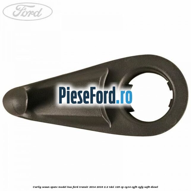 Carlig scaun spate model bus Ford Transit 2014-2018 2.2 TDCi 125 cp CY14, CYF5, CYFG, USF6 diesel