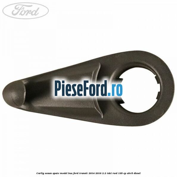 Carlig scaun spate model bus Ford Transit 2014-2018 2.2 TDCi RWD 135 cp UHR5 diesel