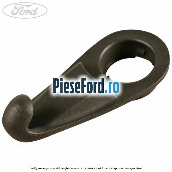Carlig scaun spate model bus Ford Transit 2014-2018 2.2 TDCi RWD 155 cp CV24, CVR5, UYR6 diesel