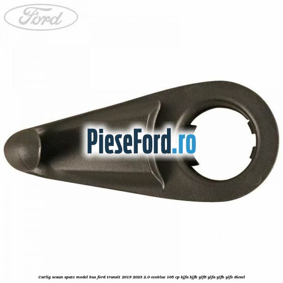 Carlig scaun spate model bus Ford Transit 2019-2023 2.0 EcoBlue 105 cp BJFA, BJFB, YLF6, YLFA, YLFB, YLFS diesel