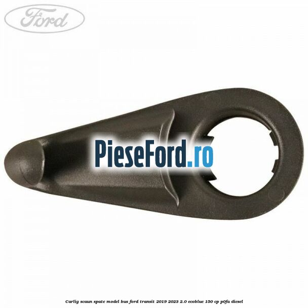 Carlig scaun spate model bus Ford Transit 2019-2023 2.0 EcoBlue 150 cp Carlig scaun spate model bus Ford Transit 2019-2023 2.0 EcoBlue 150 cp P0FA diesel