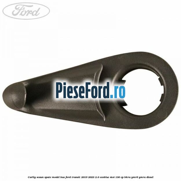 Carlig scaun spate model bus Ford Transit 2019-2023 2.0 EcoBlue 4x4 130 cp BKRA, YMR6, YMRA diesel