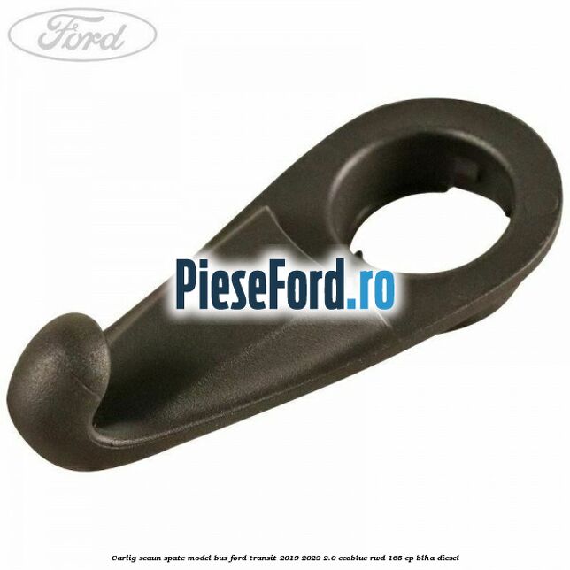 Carlig scaun spate model bus Ford Transit 2019-2023 2.0 EcoBlue RWD 165 cp BLHA diesel