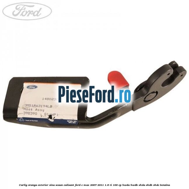 Carlig stanga exterior sina scaun culisant Ford C-Max 2007-2011 1.6 Ti 100 cp Carlig stanga exterior sina scaun culisant Ford C-Max 2007-2011 1.6 Ti 100 cp HWDA, HWDB, SHDA, SHDB, SHDC benzina