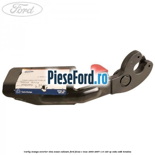 Carlig stanga exterior sina scaun culisant Ford Focus C-Max 2003-2007 1.8 120 cp Carlig stanga exterior sina scaun culisant Ford Focus C-Max 2003-2007 1.8 120 cp CSDA, CSDB benzina