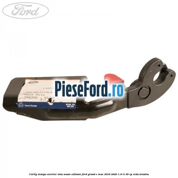 Carlig stanga exterior sina scaun culisant Ford Grand C-Max 2016-2020 1.6 Ti 85 cp Carlig stanga exterior sina scaun culisant Ford Grand C-Max 2016-2020 1.6 Ti 85 cp XTDA benzina