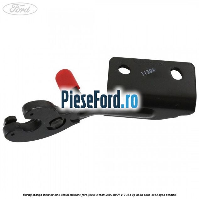 Carlig stanga interior sina scaun culisant Ford Focus C-Max 2003-2007 2.0 145 cp Carlig stanga interior sina scaun culisant Ford Focus C-Max 2003-2007 2.0 145 cp AODA, AODB, AODE, SYDA benzina