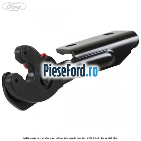 Carlig stanga interior sina scaun culisant Ford Grand C-Max 2011-2015 2.0 TDCi 140 cp UFDB diesel