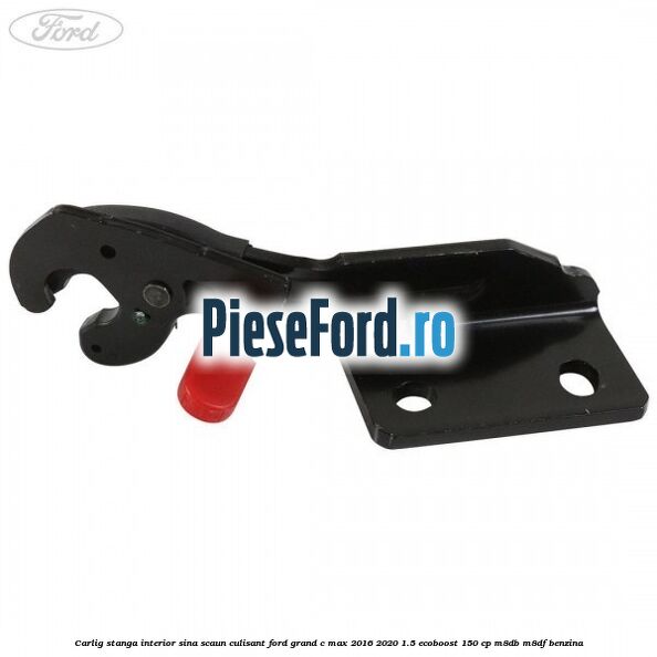 Carlig stanga interior sina scaun culisant Ford Grand C-Max 2016-2020 1.5 EcoBoost 150 cp M8DB, M8DF benzina