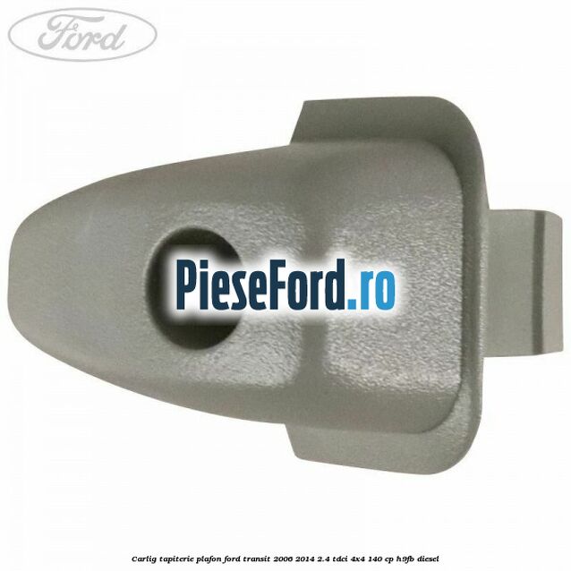 Carlig tapiterie plafon Ford Transit 2006-2014 2.4 TDCi 4x4 140 cp Carlig tapiterie plafon Ford Transit 2006-2014 2.4 TDCi 4x4 140 cp H9FB diesel