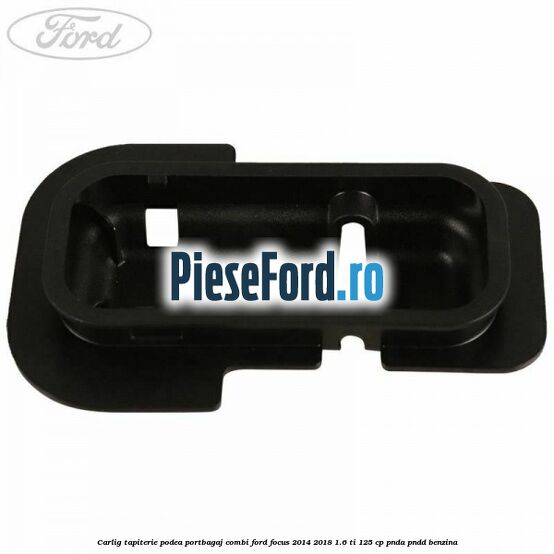 Carlig tapiterie podea portbagaj combi Ford Focus 2014-2018 1.6 Ti 125 cp PNDA, PNDD benzina