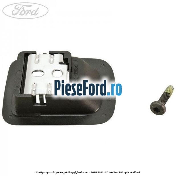 Carlig tapiterie podea portbagaj Ford S-Max 2015-2023 2.0 EcoBlue 190 cp Carlig tapiterie podea portbagaj Ford S-Max 2015-2023 2.0 EcoBlue 190 cp BCCC diesel