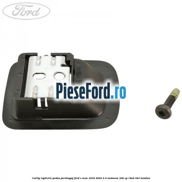 Carlig tapiterie podea portbagaj Ford S-Max 2015-2023 2.0 EcoBoost 240 cp Carlig tapiterie podea portbagaj Ford S-Max 2015-2023 2.0 EcoBoost 240 cp R9CD, R9CI benzina