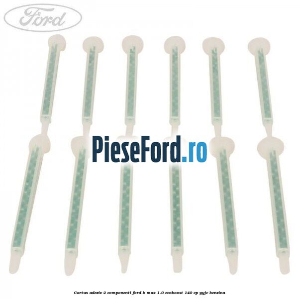 Cartus adeziv 2 componenti Ford B-Max 1.0 EcoBoost 140 cp YYJC benzina