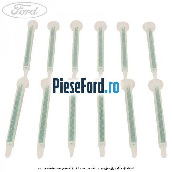 Cartus adeziv 2 componenti Ford B-Max 1.5 TDCi 75 cp Cartus adeziv 2 componenti Ford B-Max 1.5 TDCi 75 cp UGJC, UGJG, XUJA, XUJB diesel