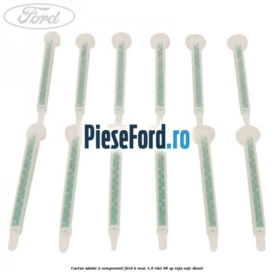 Cartus adeziv 2 componenti Ford B-Max 1.5 TDCi 95 cp XVJA, XVJC diesel