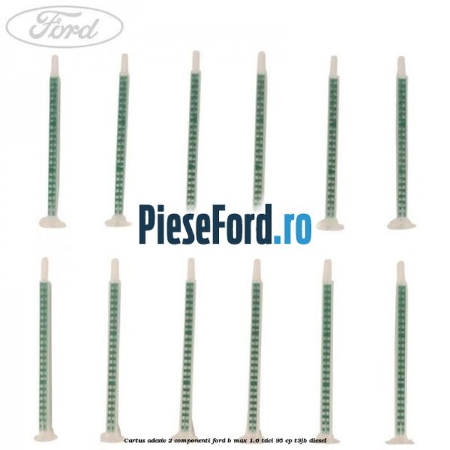 Cartus adeziv 2 componenti Ford B-Max 1.6 TDCi 95 cp Cartus adeziv 2 componenti Ford B-Max 1.6 TDCi 95 cp T3JB diesel