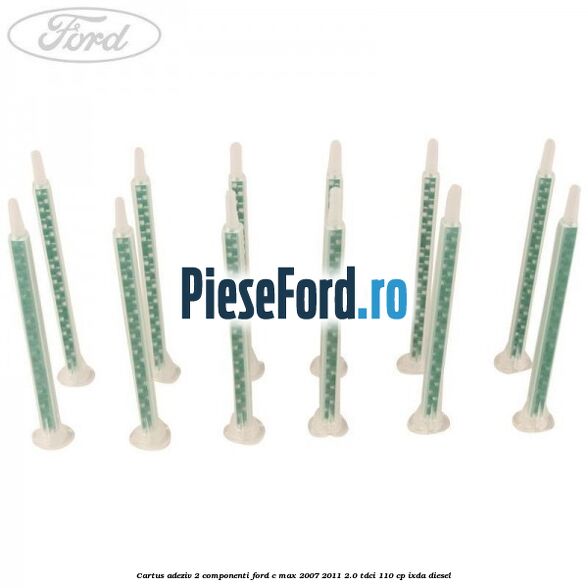 Cartus adeziv 2 componenti Ford C-Max 2007-2011 2.0 TDCi 110 cp IXDA diesel