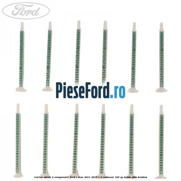 Cartus adeziv 2 componenti Ford C-Max 2011-2015 1.0 EcoBoost 100 cp M2DA, SFDA benzina