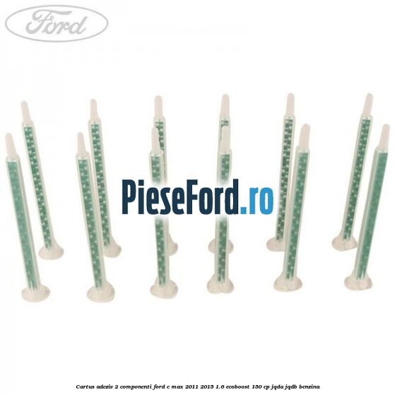 Cartus adeziv 2 componenti Ford C-Max 2011-2015 1.6 EcoBoost 150 cp Cartus adeziv 2 componenti Ford C-Max 2011-2015 1.6 EcoBoost 150 cp JQDA, JQDB benzina
