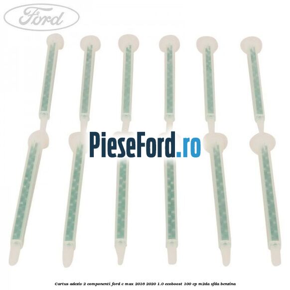 Cartus adeziv 2 componenti Ford C-Max 2016-2020 1.0 EcoBoost 100 cp M2DA, SFDA benzina