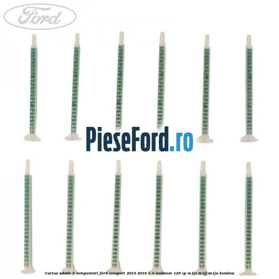Cartus adeziv 2 componenti Ford EcoSport 2013-2018 1.0 EcoBoost 125 cp Cartus adeziv 2 componenti Ford EcoSport 2013-2018 1.0 EcoBoost 125 cp M1JC, M1JJ, M1JU benzina