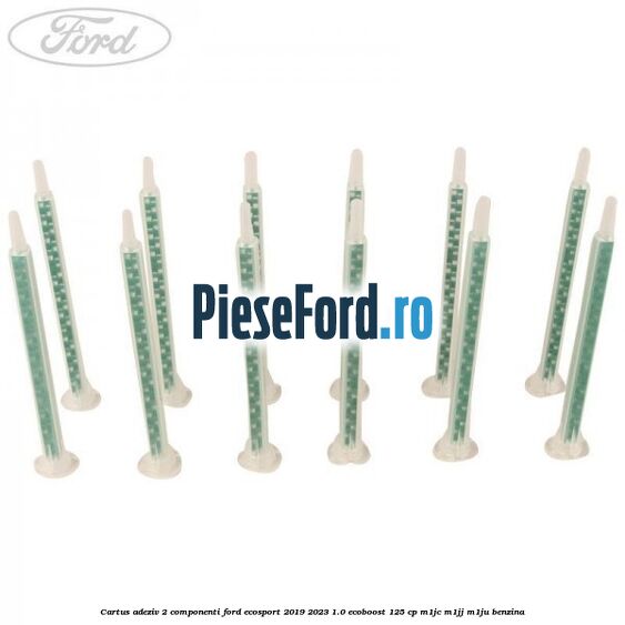 Cartus adeziv 2 componenti Ford EcoSport 2019-2023 1.0 EcoBoost 125 cp M1JC, M1JJ, M1JU benzina