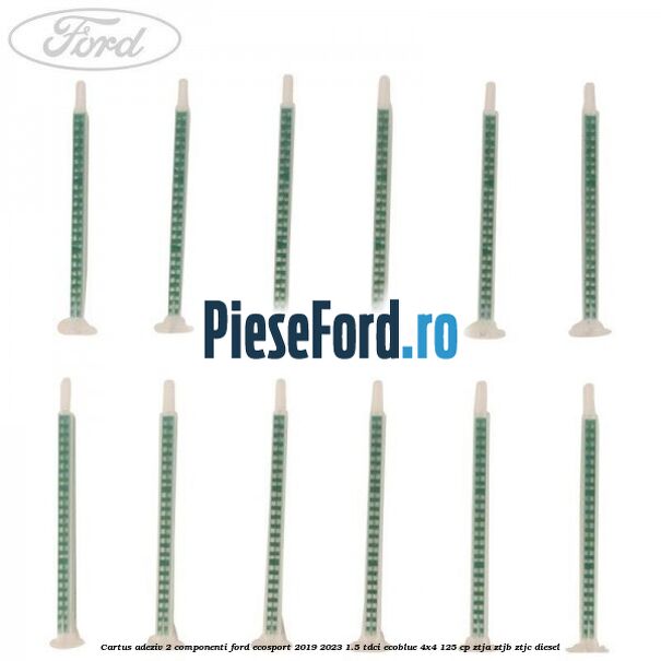 Cartus adeziv 2 componenti Ford EcoSport 2019-2023 1.5 TDCi EcoBlue 4x4 125 cp ZTJA, ZTJB, ZTJC diesel