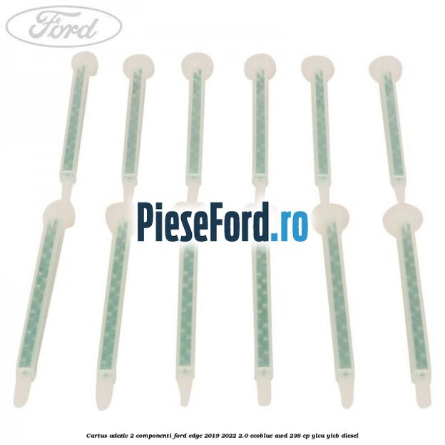 Cartus adeziv 2 componenti Ford Edge 2019-2022 2.0 EcoBlue AWD 238 cp YLCA, YLCB diesel