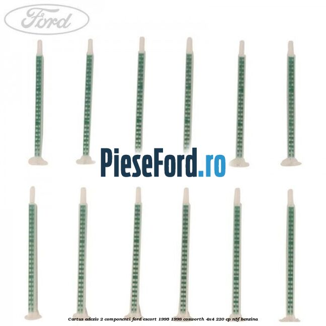 Cartus adeziv 2 componenti Ford Escort 1995-1998 Cosworth 4x4 220 cp N5F benzina