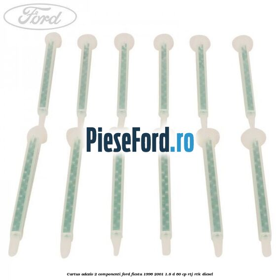 Cartus adeziv 2 componenti Ford Fiesta 1996-2001 1.8 D 60 cp RTJ, RTK diesel