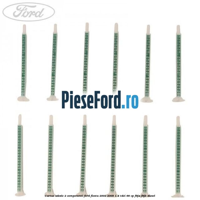 Cartus adeziv 2 componenti Ford Fiesta 2002-2005 1.4 TDCi 68 cp F6JA, F6JB diesel