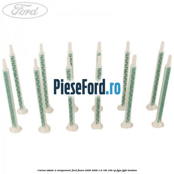 Cartus adeziv 2 componenti Ford Fiesta 2005-2008 1.6 16V 100 cp FYJA, FYJB benzina