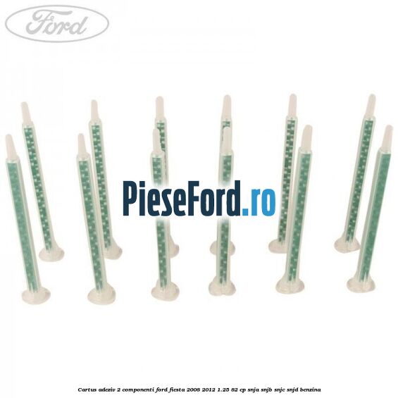 Cartus adeziv 2 componenti Ford Fiesta 2008-2012 1.25 82 cp SNJA, SNJB, SNJC, SNJD benzina