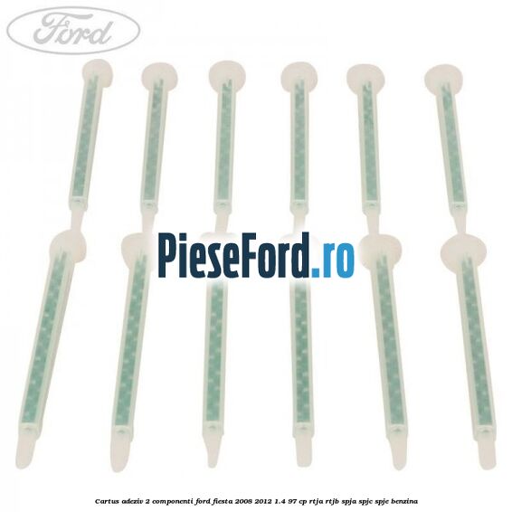 Cartus adeziv 2 componenti Ford Fiesta 2008-2012 1.4 97 cp RTJA, RTJB, SPJA, SPJC, SPJE benzina
