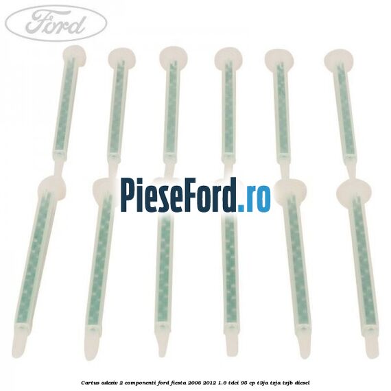 Cartus adeziv 2 componenti Ford Fiesta 2008-2012 1.6 TDCi 95 cp T3JA, TZJA, TZJB diesel