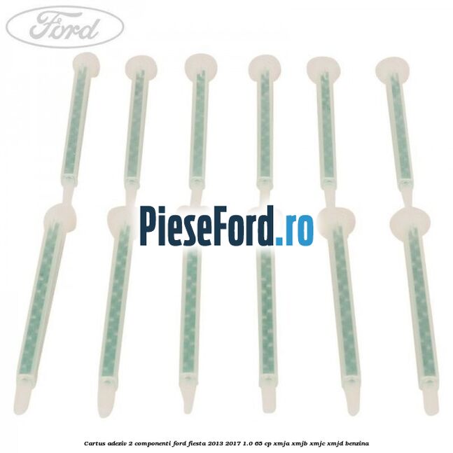 Cartus adeziv 2 componenti Ford Fiesta 2013-2017 1.0 65 cp XMJA, XMJB, XMJC, XMJD benzina