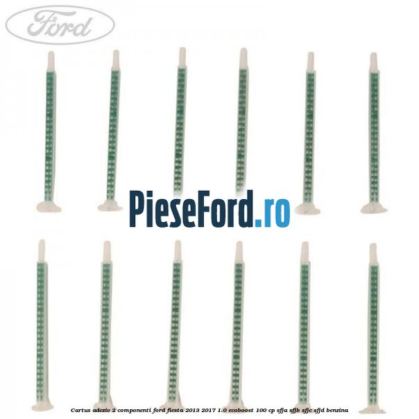 Cartus adeziv 2 componenti Ford Fiesta 2013-2017 1.0 EcoBoost 100 cp SFJA, SFJB, SFJC, SFJD benzina