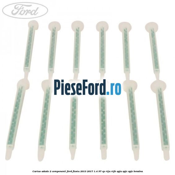 Cartus adeziv 2 componenti Ford Fiesta 2013-2017 1.4 97 cp RTJA, RTJB, SPJA, SPJC, SPJE benzina