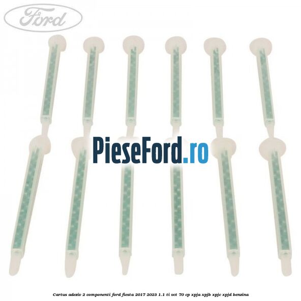 Cartus adeziv 2 componenti Ford Fiesta 2017-2023 1.1 Ti-VCT 70 cp XPJA, XPJB, XPJC, XPJD benzina
