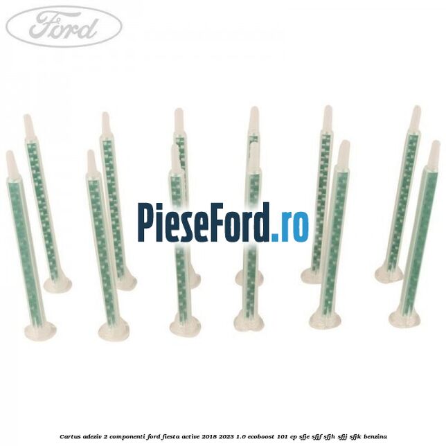 Cartus adeziv 2 componenti Ford Fiesta Active 2018-2023 1.0 EcoBoost 101 cp SFJE, SFJF, SFJH, SFJJ, SFJK benzina