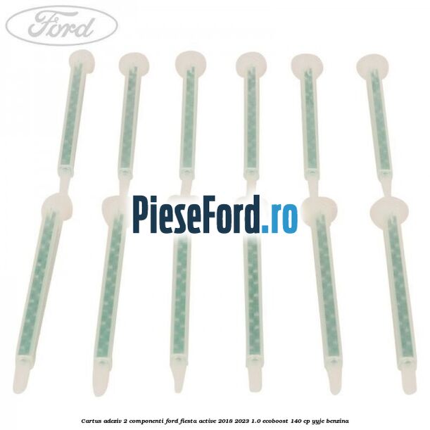 Cartus adeziv 2 componenti Ford Fiesta Active 2018-2023 1.0 EcoBoost 140 cp YYJE benzina