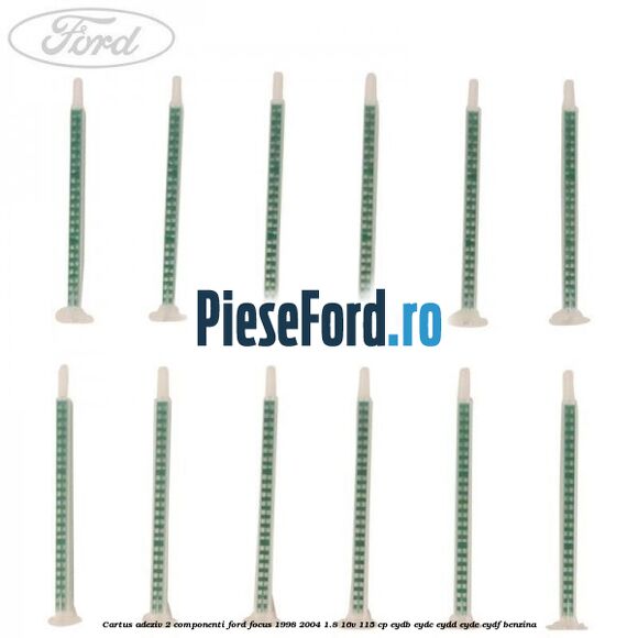 Cartus adeziv 2 componenti Ford Focus 1998-2004 1.8 16V 115 cp EYDB, EYDC, EYDD, EYDE, EYDF benzina