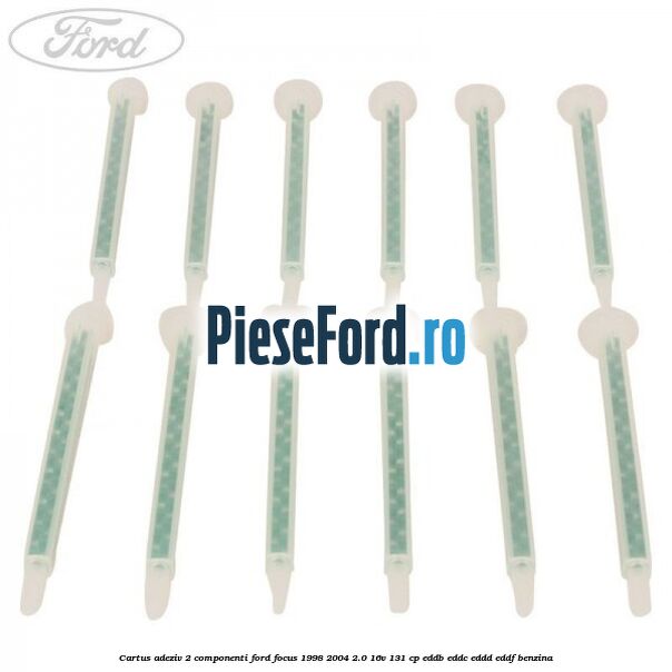 Cartus adeziv 2 componenti Ford Focus 1998-2004 2.0 16V 131 cp EDDB, EDDC, EDDD, EDDF benzina