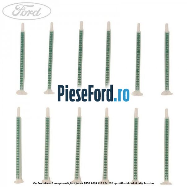 Cartus adeziv 2 componenti Ford Focus 1998-2004 2.0 16V 131 cp Cartus adeziv 2 componenti Ford Focus 1998-2004 2.0 16V 131 cp EDDB, EDDC, EDDD, EDDF benzina