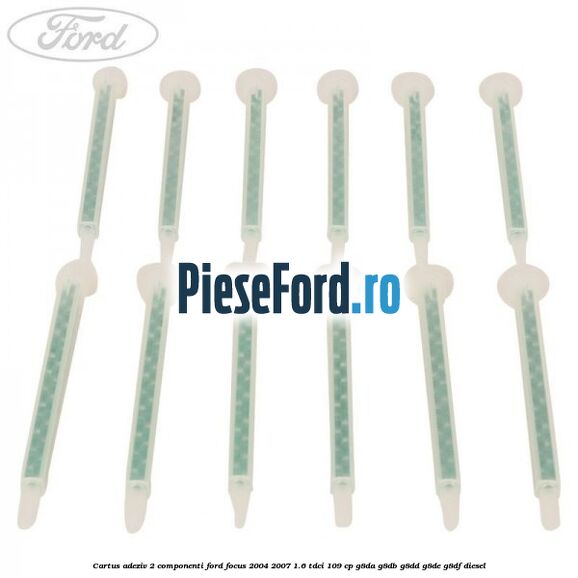 Cartus adeziv 2 componenti Ford Focus 2004-2007 1.6 TDCi 109 cp Cartus adeziv 2 componenti Ford Focus 2004-2007 1.6 TDCi 109 cp G8DA, G8DB, G8DD, G8DE, G8DF diesel