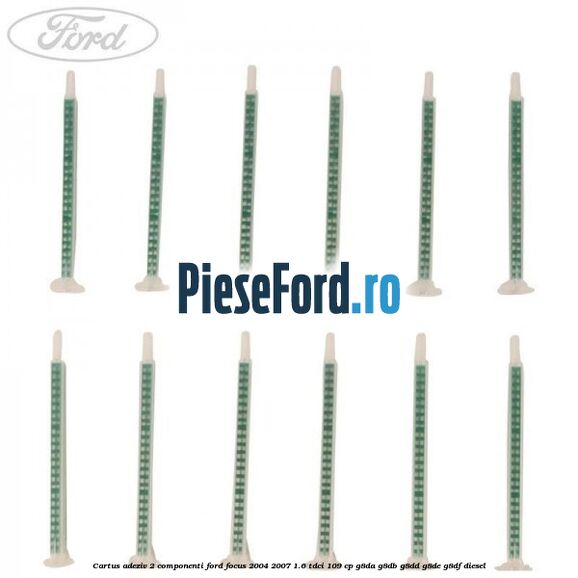 Cartus adeziv 2 componenti Ford Focus 2004-2007 1.6 TDCi 109 cp Cartus adeziv 2 componenti Ford Focus 2004-2007 1.6 TDCi 109 cp G8DA, G8DB, G8DD, G8DE, G8DF diesel