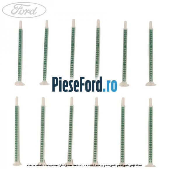 Cartus adeziv 2 componenti Ford Focus 2008-2011 1.6 TDCi 109 cp Cartus adeziv 2 componenti Ford Focus 2008-2011 1.6 TDCi 109 cp G8DA, G8DB, G8DD, G8DE, G8DF diesel