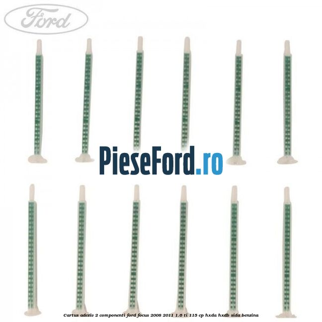 Cartus adeziv 2 componenti Ford Focus 2008-2011 1.6 Ti 115 cp HXDA, HXDB, SIDA benzina