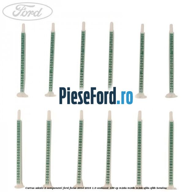 Cartus adeziv 2 componenti Ford Focus 2014-2018 1.0 EcoBoost 100 cp Cartus adeziv 2 componenti Ford Focus 2014-2018 1.0 EcoBoost 100 cp M2DA, M2DB, M2DC, SFDA, SFDB benzina